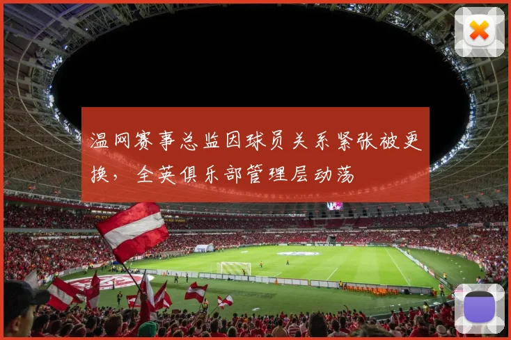 温网赛事总监因球员关系紧张被更换，全英俱乐部管理层动荡